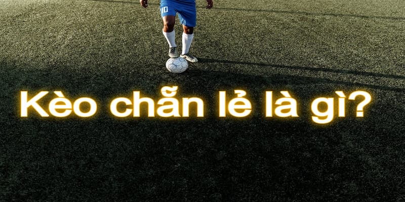 Kèo chẵn lẻ Tổng quan về kèo chẵn lẻ