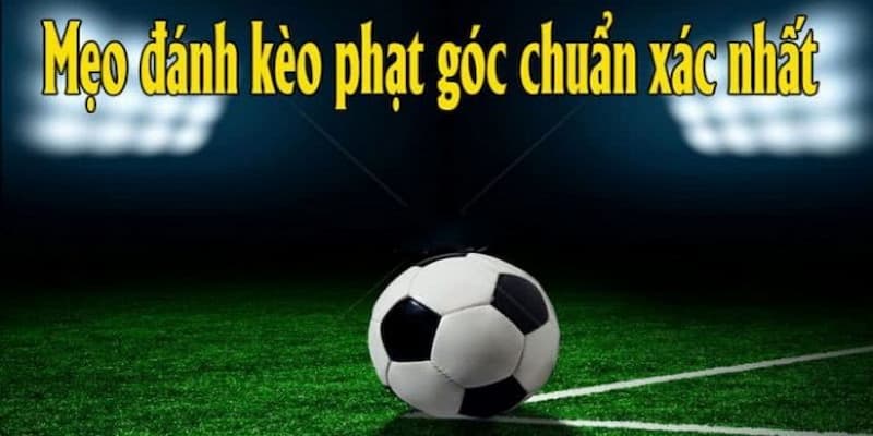 Kèo phạt góc Vì sao kèo phạt góc được ưa chuộng?